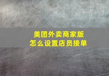 美团外卖商家版怎么设置店员接单