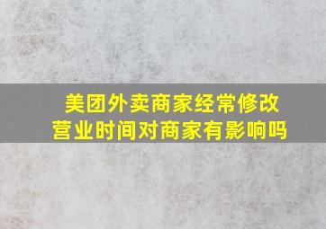 美团外卖商家经常修改营业时间对商家有影响吗