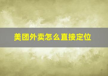 美团外卖怎么直接定位