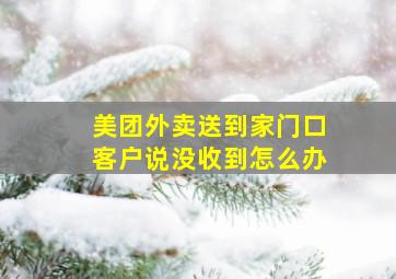 美团外卖送到家门口客户说没收到怎么办