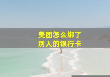 美团怎么绑了别人的银行卡