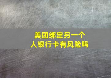 美团绑定另一个人银行卡有风险吗