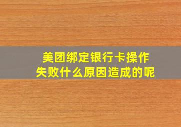 美团绑定银行卡操作失败什么原因造成的呢