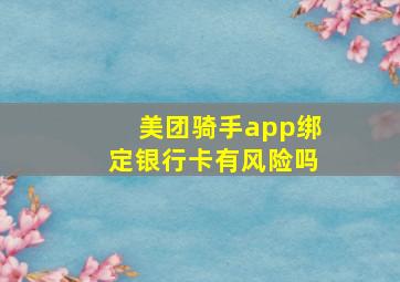 美团骑手app绑定银行卡有风险吗