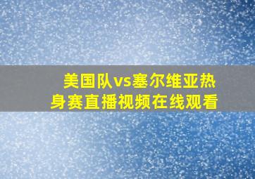 美国队vs塞尔维亚热身赛直播视频在线观看