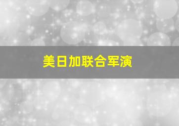 美日加联合军演