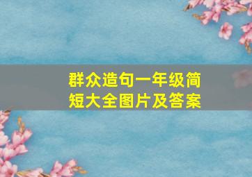 群众造句一年级简短大全图片及答案