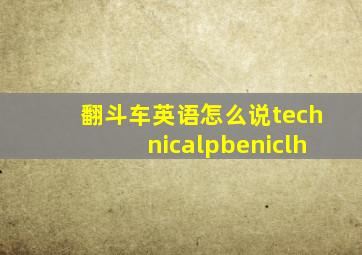 翻斗车英语怎么说technicalpbeniclh