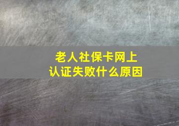 老人社保卡网上认证失败什么原因