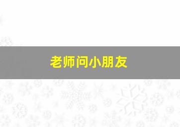 老师问小朋友