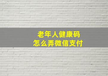 老年人健康码怎么弄微信支付