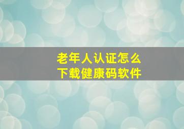 老年人认证怎么下载健康码软件