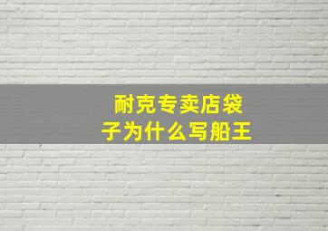 耐克专卖店袋子为什么写船王