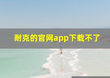 耐克的官网app下载不了