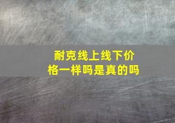 耐克线上线下价格一样吗是真的吗