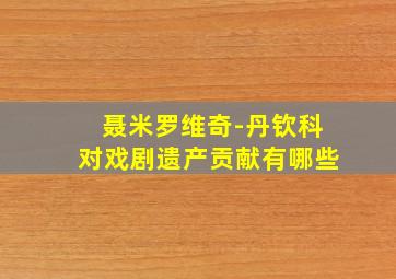 聂米罗维奇-丹钦科对戏剧遗产贡献有哪些