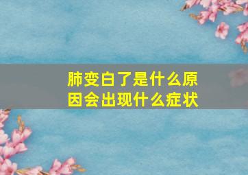 肺变白了是什么原因会出现什么症状