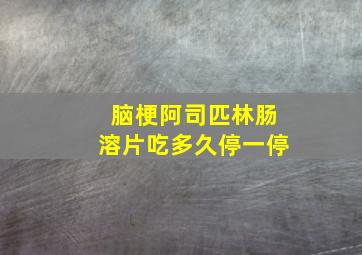 脑梗阿司匹林肠溶片吃多久停一停