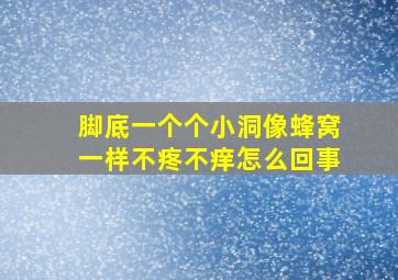 脚底一个个小洞像蜂窝一样不疼不痒怎么回事