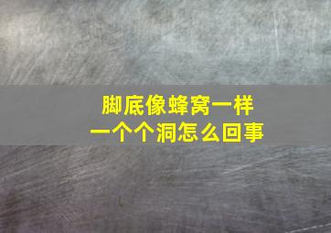 脚底像蜂窝一样一个个洞怎么回事