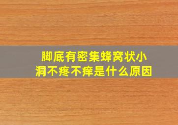 脚底有密集蜂窝状小洞不疼不痒是什么原因