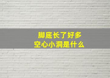 脚底长了好多空心小洞是什么