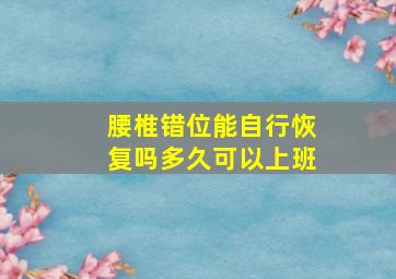 腰椎错位能自行恢复吗多久可以上班