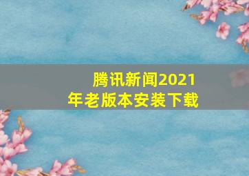 腾讯新闻2021年老版本安装下载