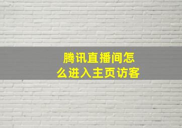 腾讯直播间怎么进入主页访客