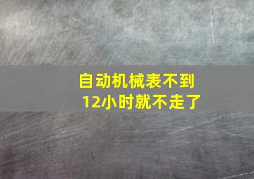 自动机械表不到12小时就不走了