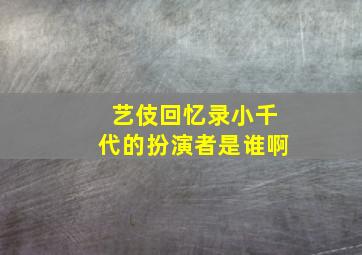 艺伎回忆录小千代的扮演者是谁啊