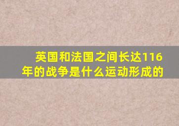 英国和法国之间长达116年的战争是什么运动形成的