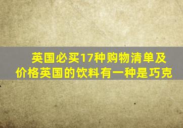 英国必买17种购物清单及价格英国的饮料有一种是巧克