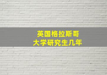 英国格拉斯哥大学研究生几年