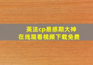 英法cp易感期大神在线观看视频下载免费