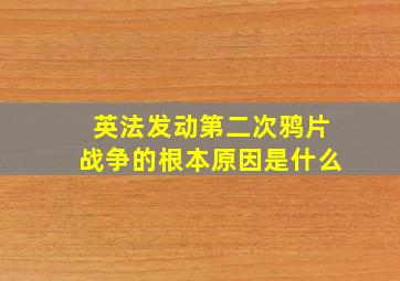 英法发动第二次鸦片战争的根本原因是什么