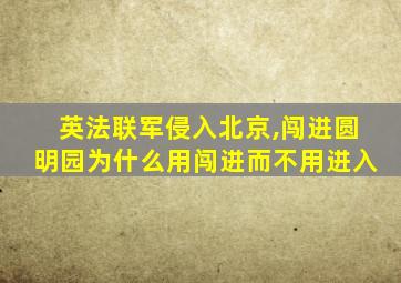 英法联军侵入北京,闯进圆明园为什么用闯进而不用进入