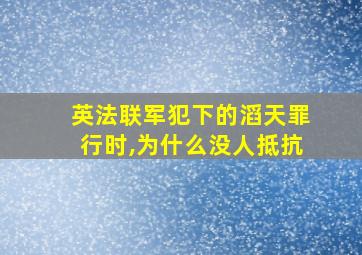 英法联军犯下的滔天罪行时,为什么没人抵抗