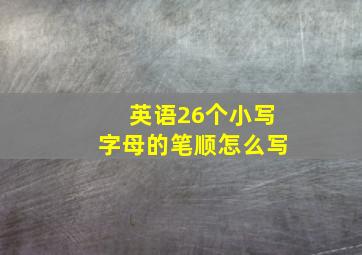 英语26个小写字母的笔顺怎么写