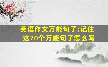 英语作文万能句子:记住这70个万能句子怎么写