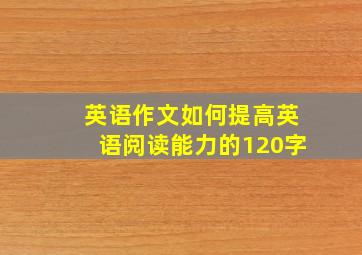 英语作文如何提高英语阅读能力的120字