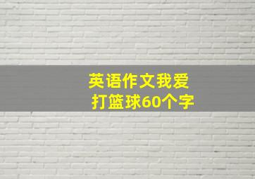 英语作文我爱打篮球60个字