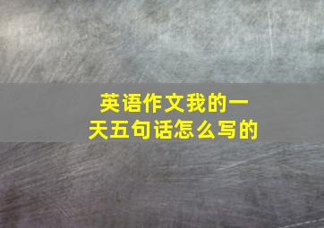 英语作文我的一天五句话怎么写的