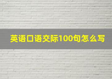 英语口语交际100句怎么写