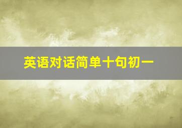 英语对话简单十句初一