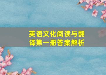 英语文化阅读与翻译第一册答案解析