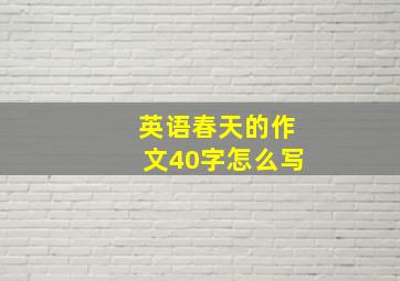 英语春天的作文40字怎么写