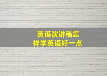 英语演讲稿怎样学英语好一点