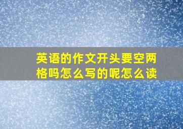 英语的作文开头要空两格吗怎么写的呢怎么读