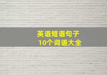 英语短语句子10个词语大全